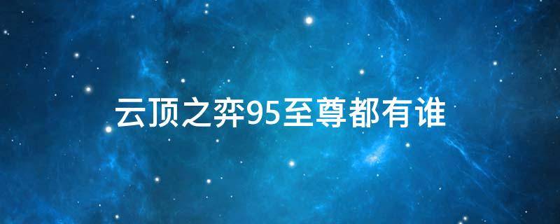 云顶之弈95至尊都有谁 云顶之弈什么是95至尊