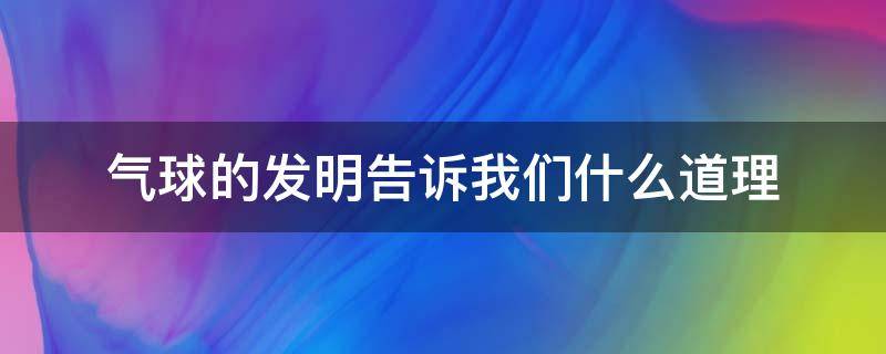 气球的发明告诉我们什么道理 气球是怎么发明的