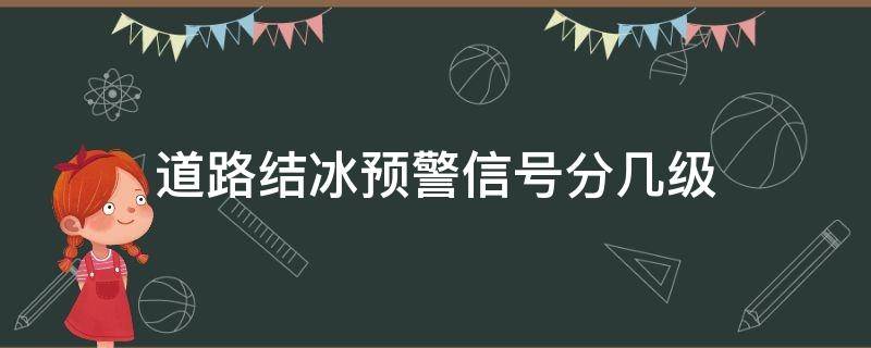 道路结冰预警信号分几级（道路结冰预警信号分几级分别以什么表示）