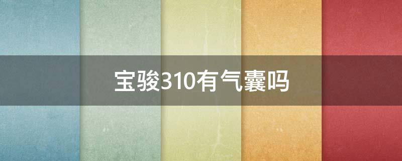 宝骏310有气囊吗 宝骏310气囊