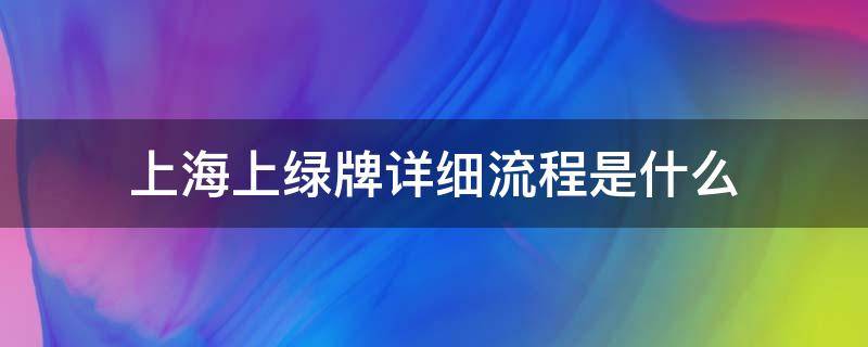 上海上绿牌详细流程是什么 上海上绿牌需要什么