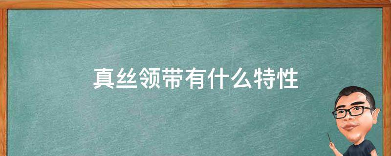 真丝领带有什么特性 比较好的领带一般由真丝或者纯毛制成