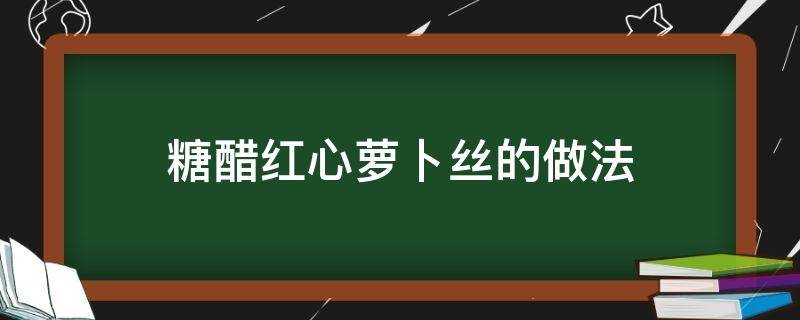 糖醋红心萝卜丝的做法（糖醋红心萝卜怎么做）