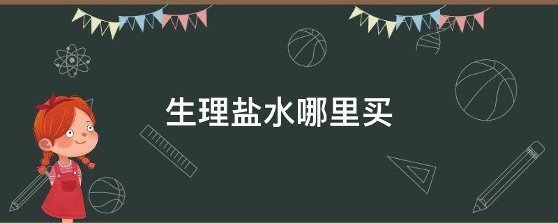 生理盐水哪里买 敷脸的生理盐水哪里买