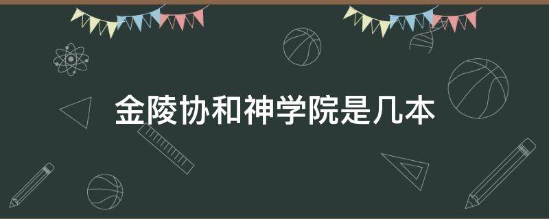 金陵协和神学院是几本（江苏神学院和金陵协和神学院）