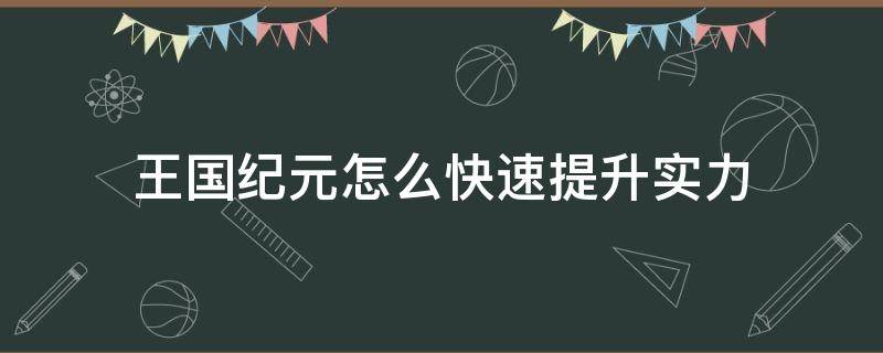 王国纪元怎么快速提升实力 王国纪元如何快速提高实力