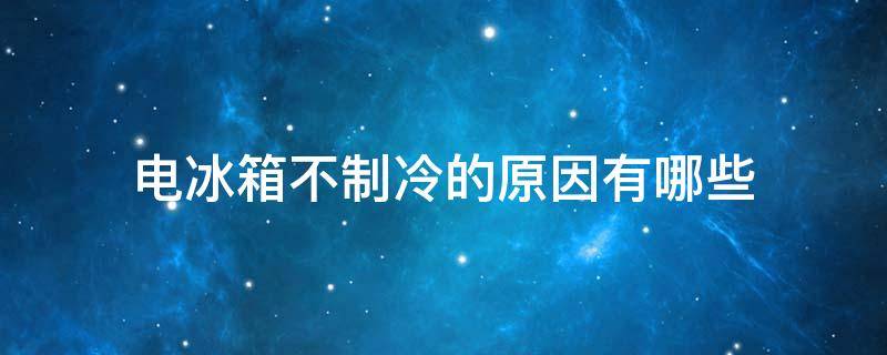 电冰箱不制冷的原因有哪些（压缩机运转,但电冰箱不制冷的原因有哪些）