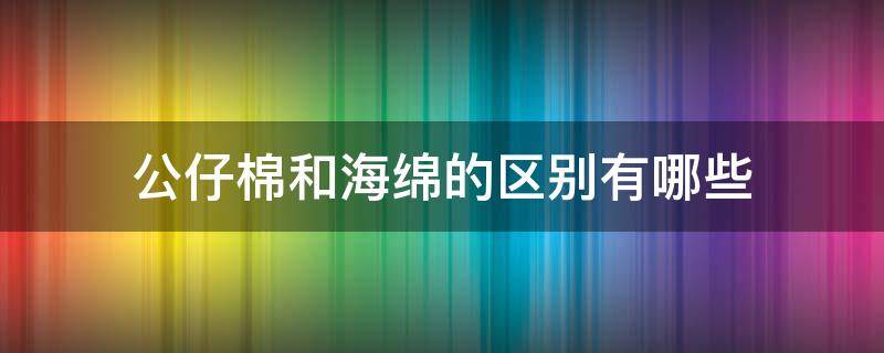 公仔棉和海绵的区别有哪些 婴儿棉和海绵什么区别