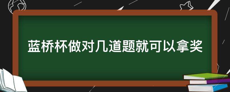 蓝桥杯做对几道题就可以拿奖 蓝桥杯做对几道题就可以拿奖Python