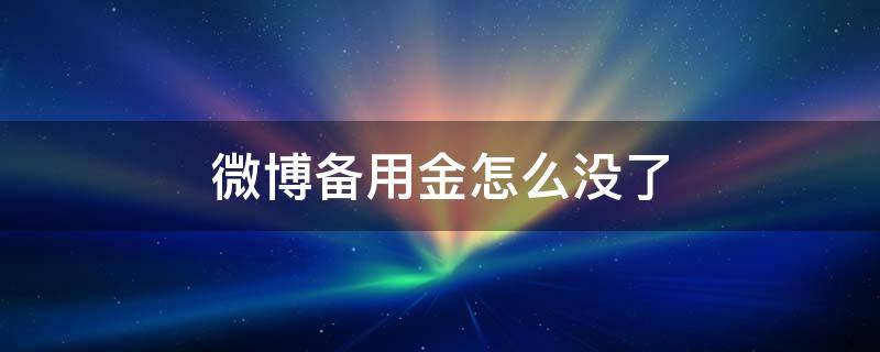 微博备用金怎么没了 微博备用金用不了是什么情况