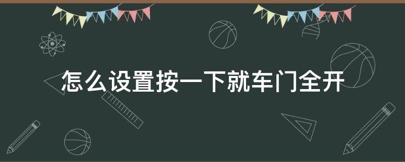 怎么设置按一下就车门全开 奔驰怎么设置按一下就车门全开