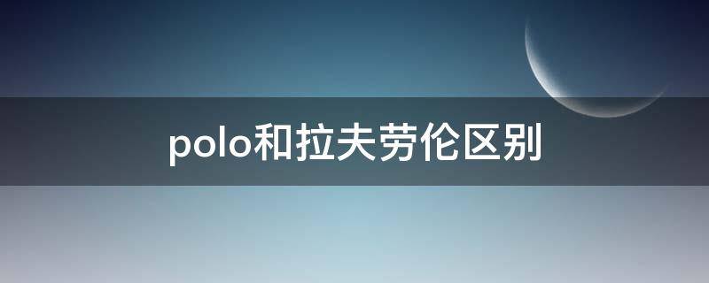 polo和拉夫劳伦区别 拉夫劳伦和polo