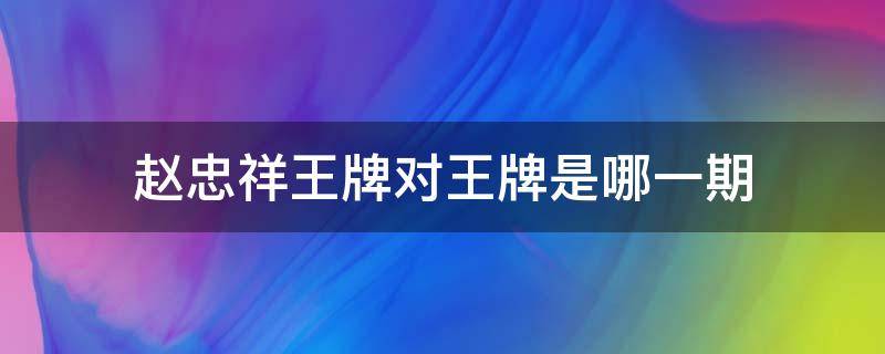 赵忠祥王牌对王牌是哪一期 王牌对王牌倪萍和赵忠祥是哪一集