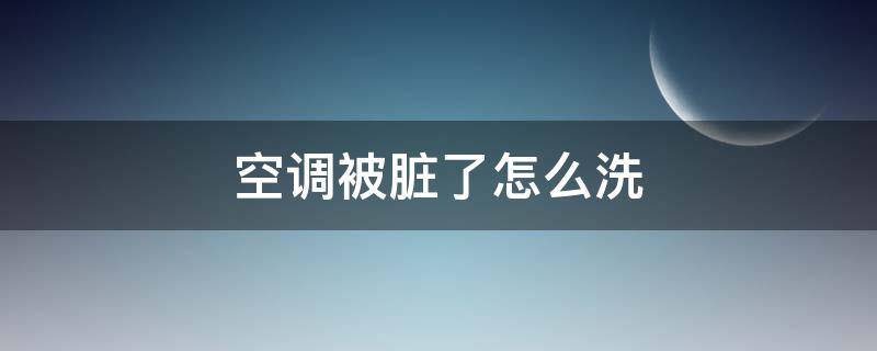 空调被脏了怎么洗（空调里面很脏怎么洗）