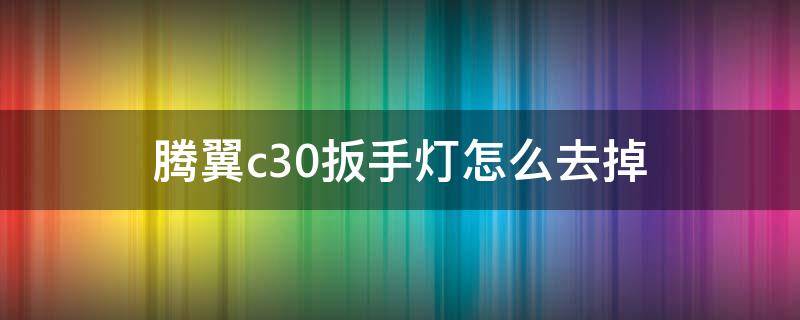 腾翼c30扳手灯怎么去掉（10年腾翼c30扳手灯怎么去掉）