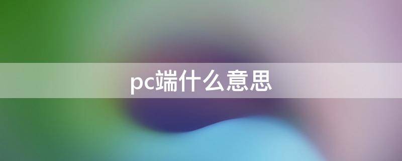 pc端什么意思（爱奇艺pc端什么意思）