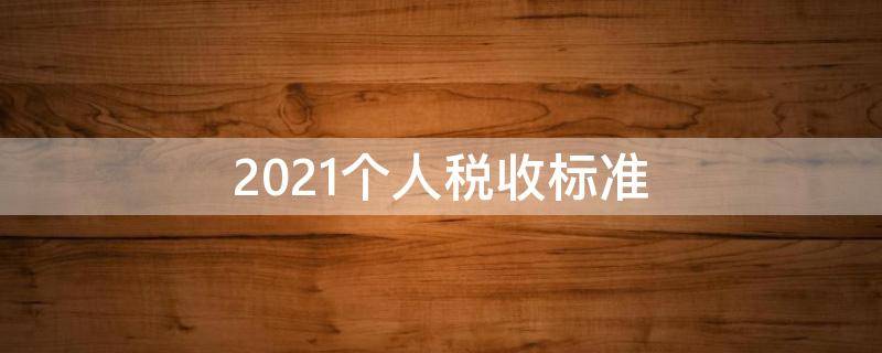 2021个人税收标准 2021年个税新标准