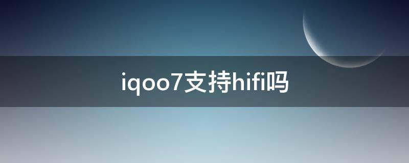 iqoo7支持hifi吗 vivo iqoo7 hifi