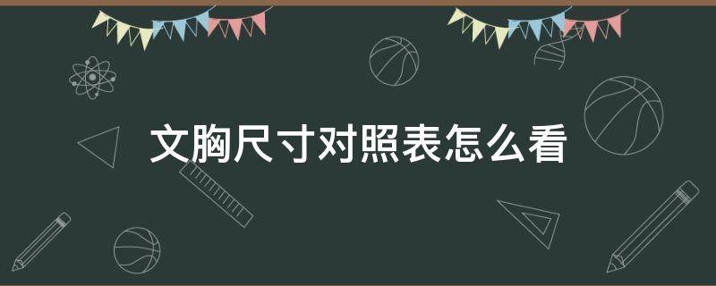 文胸尺寸对照表怎么看（如何确定文胸的尺寸）