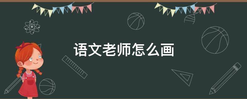 语文老师怎么画（二年级语文老师怎么画）