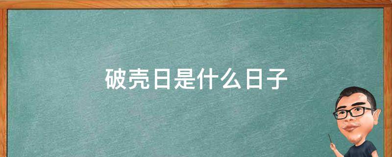 破壳日是什么日子 破壳日是啥意思