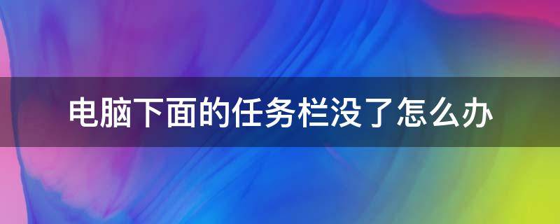 电脑下面的任务栏没了怎么办（台式电脑下面的任务栏没了怎么办）