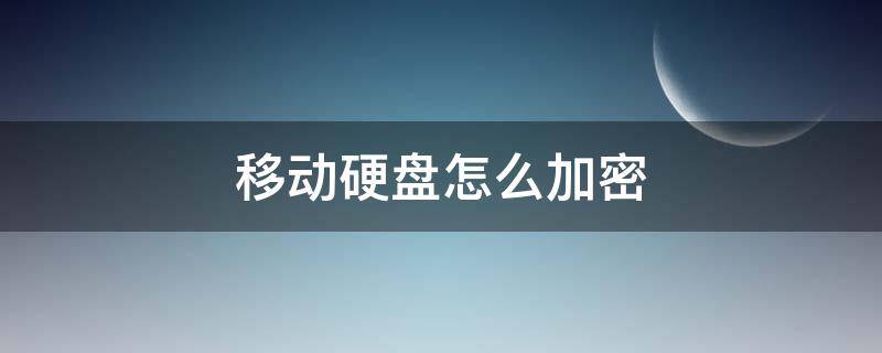 移动硬盘怎么加密（移动硬盘怎么加密码保护）