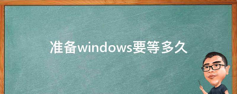 准备windows要等多久 准备windows很久