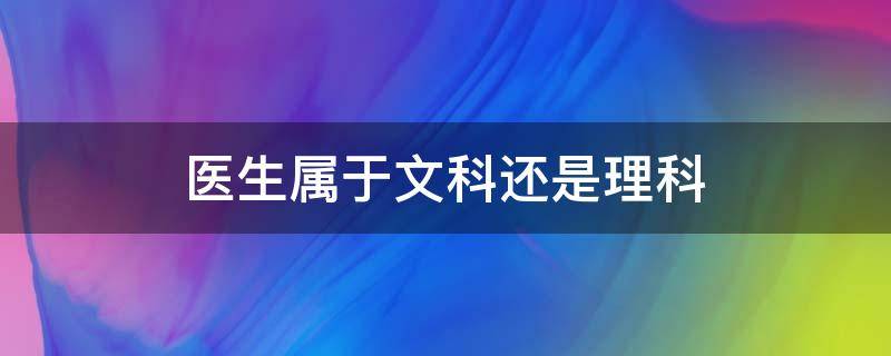 医生属于文科还是理科 医生是理科还是文科?