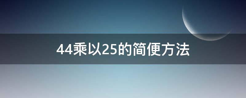 44乘以25的简便方法 44乘以25的简便方法有几种