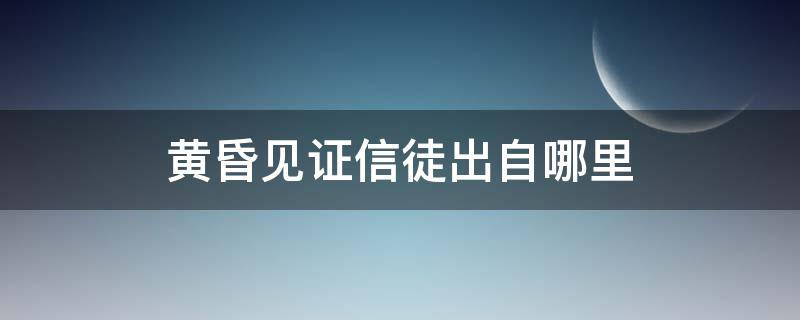 黄昏见证信徒出自哪里（黄昏见证信徒出处）