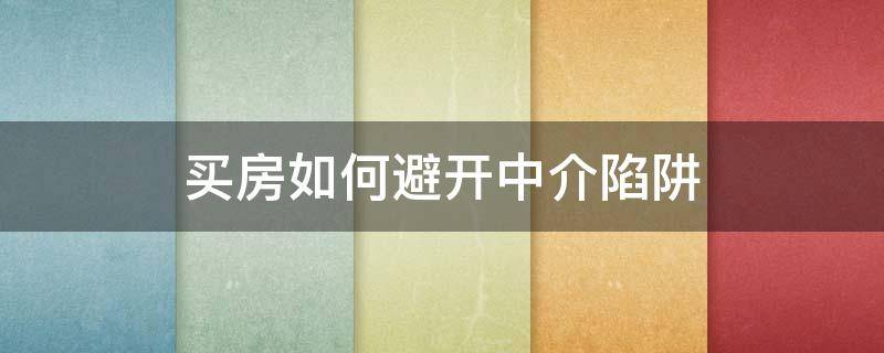 买房如何避开中介陷阱 买房房产中介坑人手段