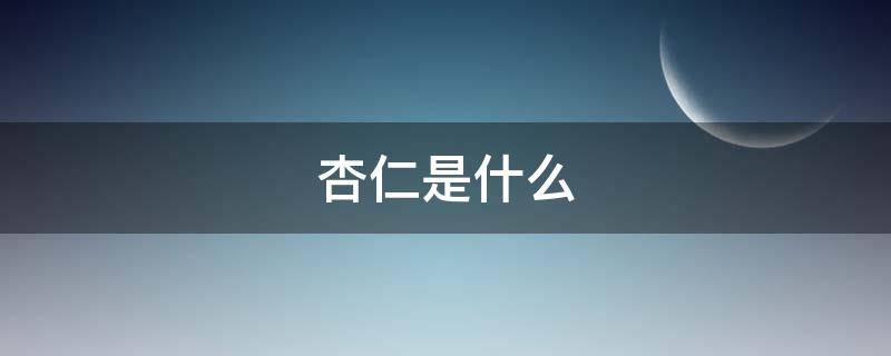杏仁是什么（杏仁是什么发育来的）