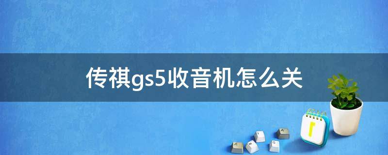 传祺gs5收音机怎么关（传祺gs5关闭收音机）