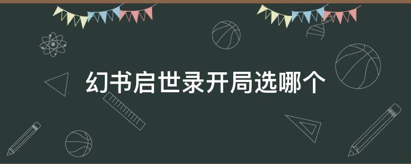 幻书启世录开局选哪个 幻书启世录开局怎么选