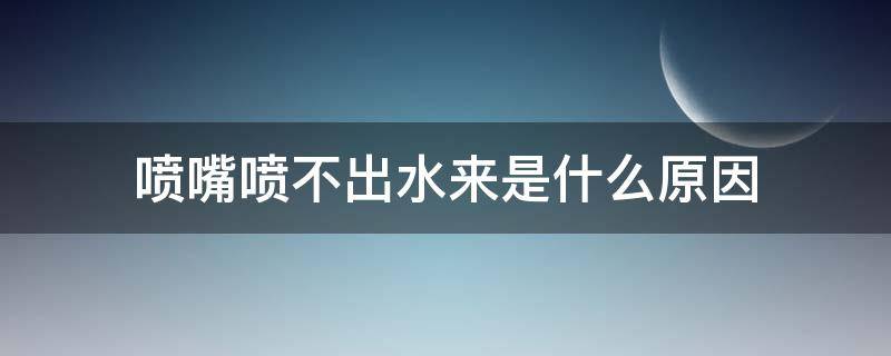 喷嘴喷不出水来是什么原因 新喷嘴不出水是什么原因