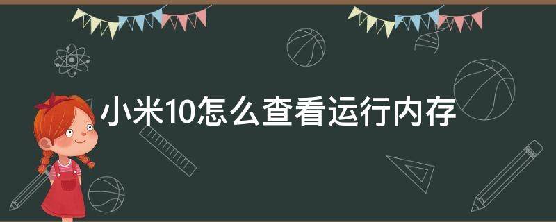 小米10怎么查看运行内存 小米10怎样查看运行内存