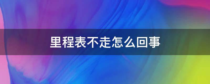 里程表不走怎么回事 五菱之光里程表不走怎么回事