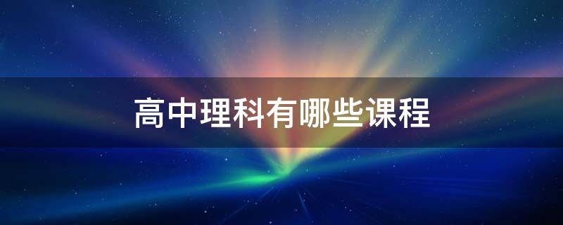 高中理科有哪些课程 高中文科有哪些课程哪几科