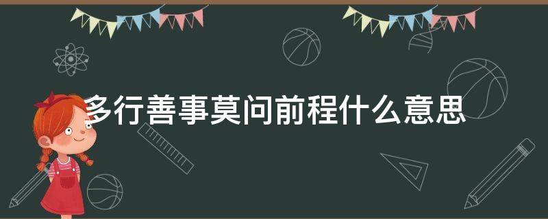 多行善事莫问前程什么意思（人行善事莫问前程,后面一句是什么）