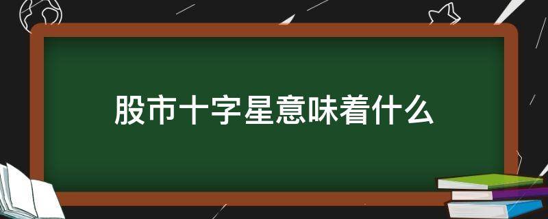 股市十字星意味着什么 股市里十字星表示什么