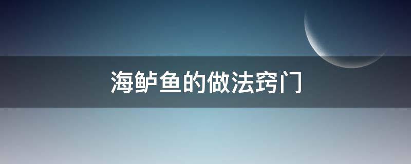 海鲈鱼的做法窍门 海鲈鱼的做法 最正宗的做法