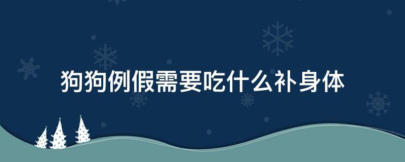 狗狗例假需要吃什么补身体 狗狗来大姨妈吃点什么补身体