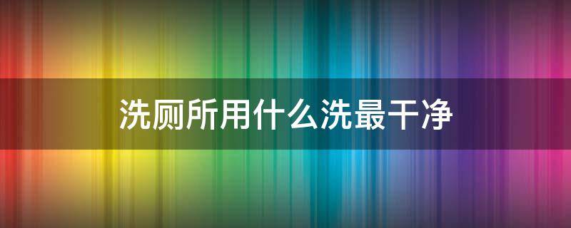 洗厕所用什么洗最干净 洗厕所用什么洗最干净 视频