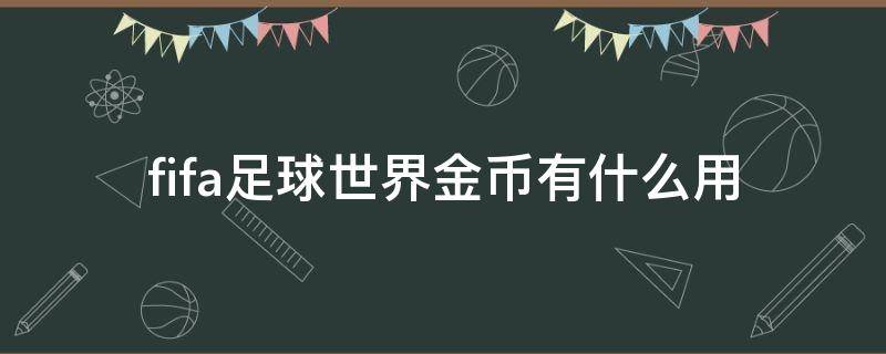 fifa足球世界金币有什么用（fifa足球世界金币有什么用2020）