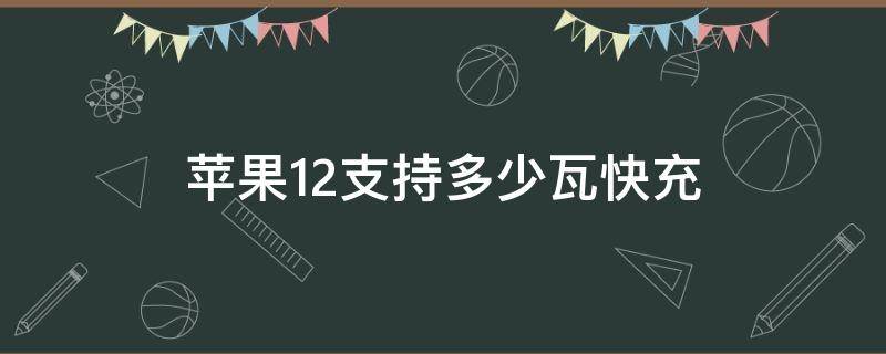 苹果12支持多少瓦快充（苹果支持多少瓦快充充电）