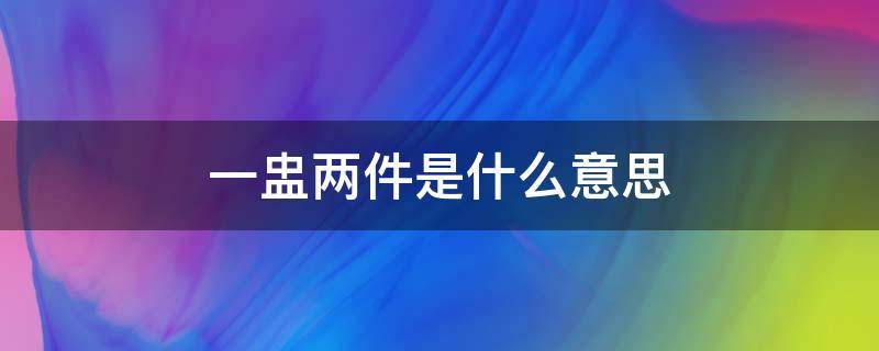 一盅两件是什么意思 广东一盅两件是什么意思