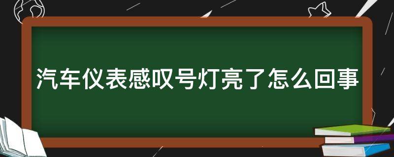 汽车仪表感叹号灯亮了怎么回事（汽车仪表感叹号灯亮了怎么回事儿）