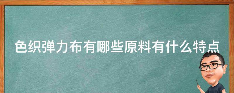 色织弹力布有哪些原料有什么特点 色织弹力布有哪些原料有什么特点呢