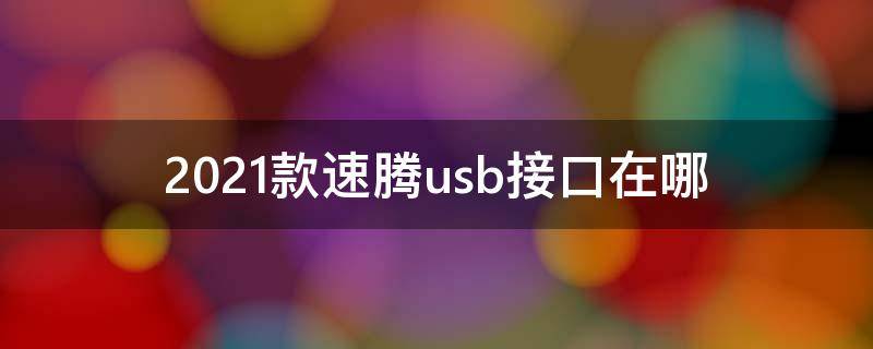 2021款速腾usb接口在哪（2020款速腾的usb口在哪里）